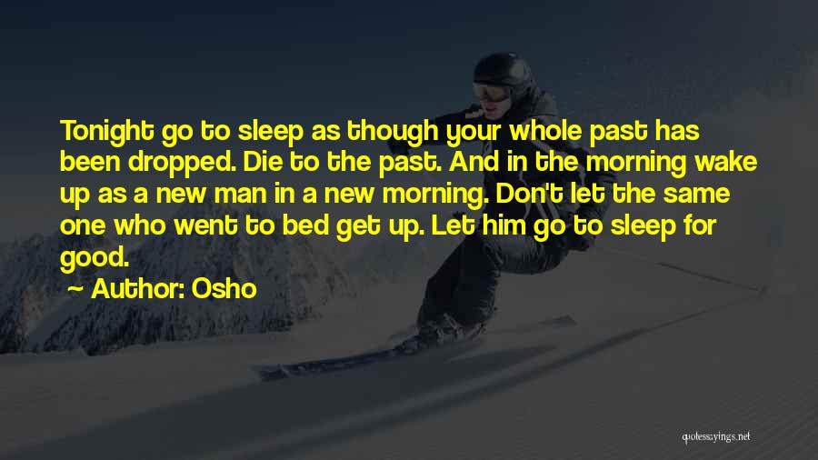 Osho Quotes: Tonight Go To Sleep As Though Your Whole Past Has Been Dropped. Die To The Past. And In The Morning