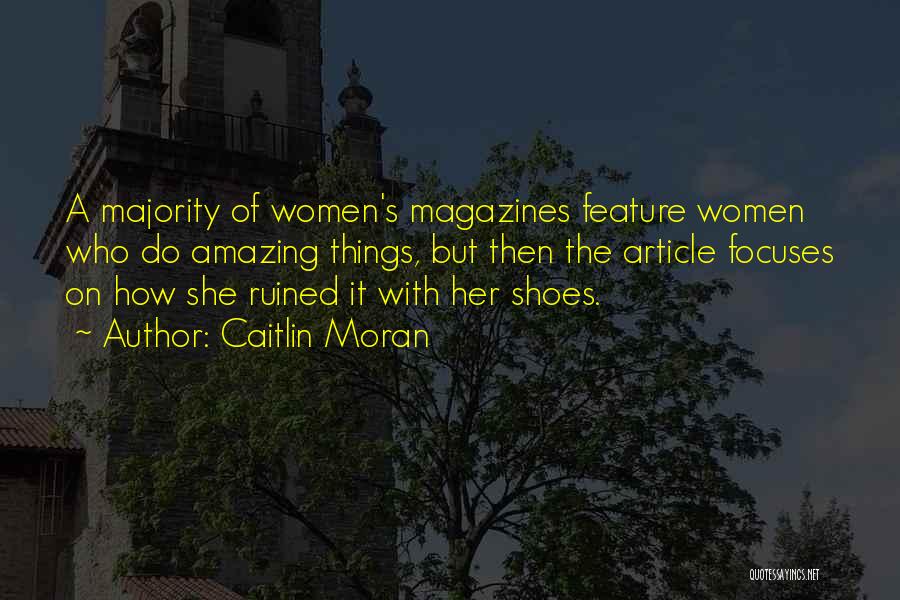 Caitlin Moran Quotes: A Majority Of Women's Magazines Feature Women Who Do Amazing Things, But Then The Article Focuses On How She Ruined