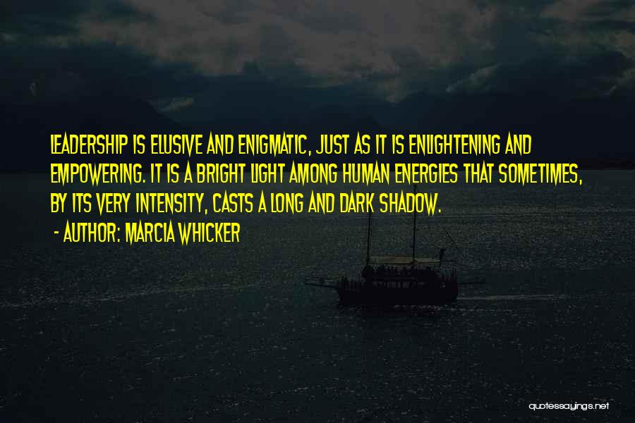 Marcia Whicker Quotes: Leadership Is Elusive And Enigmatic, Just As It Is Enlightening And Empowering. It Is A Bright Light Among Human Energies