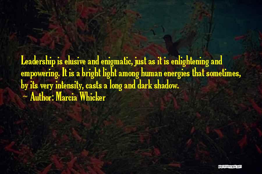 Marcia Whicker Quotes: Leadership Is Elusive And Enigmatic, Just As It Is Enlightening And Empowering. It Is A Bright Light Among Human Energies