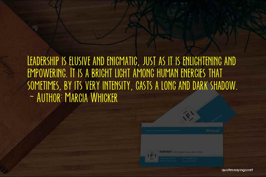 Marcia Whicker Quotes: Leadership Is Elusive And Enigmatic, Just As It Is Enlightening And Empowering. It Is A Bright Light Among Human Energies