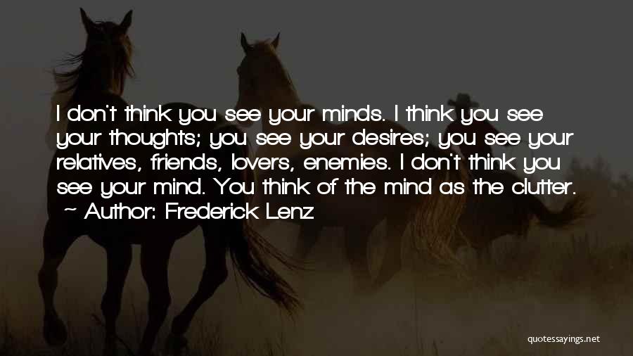 Frederick Lenz Quotes: I Don't Think You See Your Minds. I Think You See Your Thoughts; You See Your Desires; You See Your