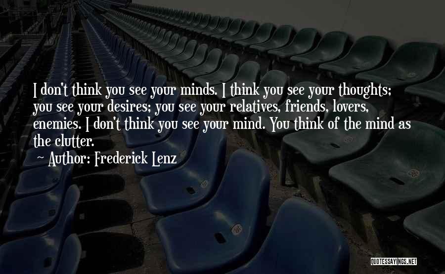 Frederick Lenz Quotes: I Don't Think You See Your Minds. I Think You See Your Thoughts; You See Your Desires; You See Your