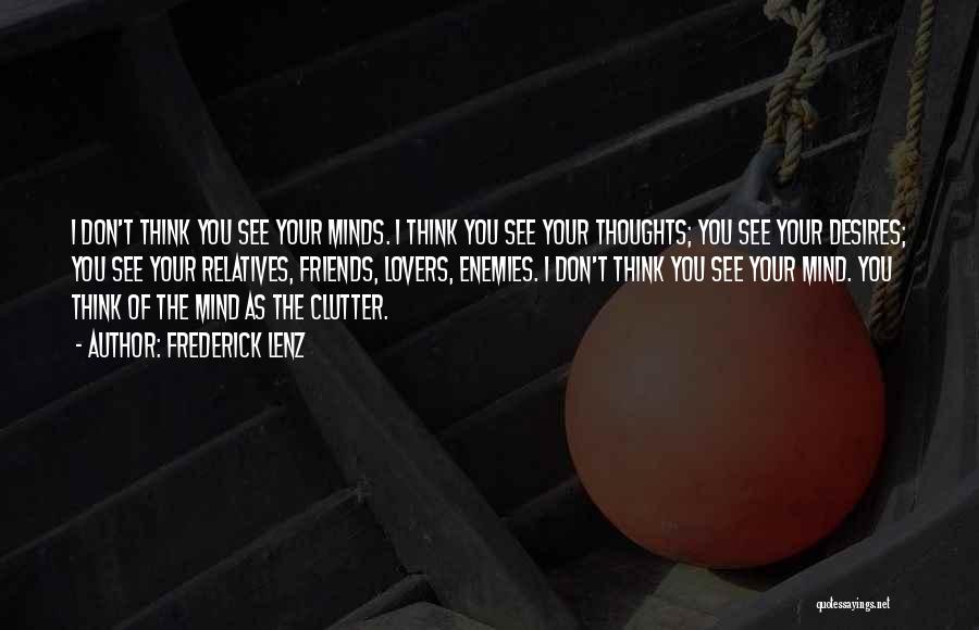 Frederick Lenz Quotes: I Don't Think You See Your Minds. I Think You See Your Thoughts; You See Your Desires; You See Your