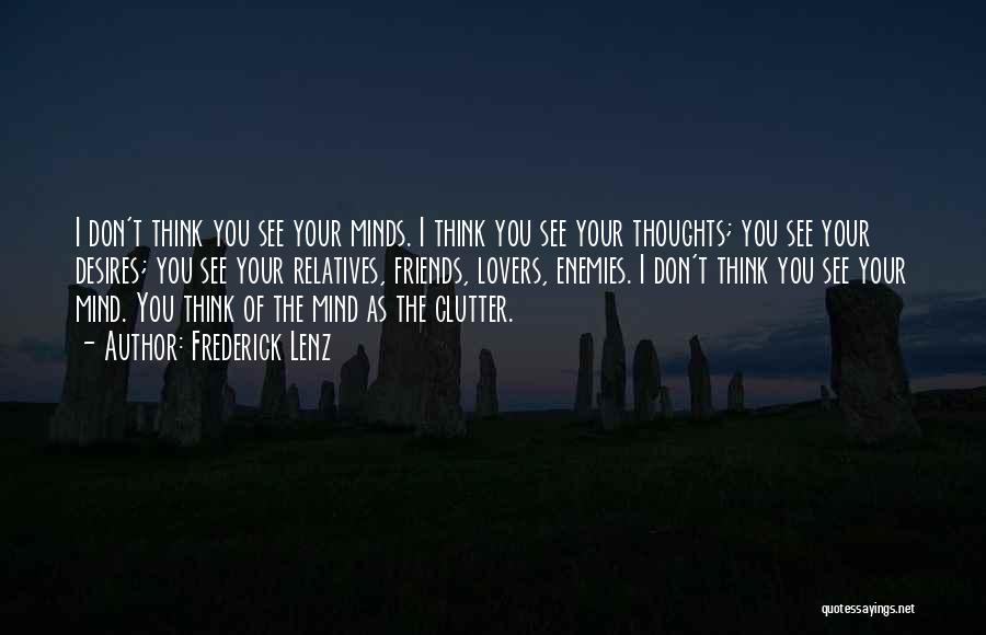 Frederick Lenz Quotes: I Don't Think You See Your Minds. I Think You See Your Thoughts; You See Your Desires; You See Your