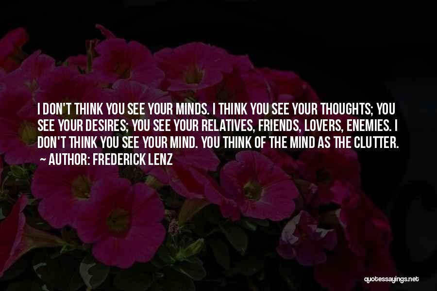 Frederick Lenz Quotes: I Don't Think You See Your Minds. I Think You See Your Thoughts; You See Your Desires; You See Your