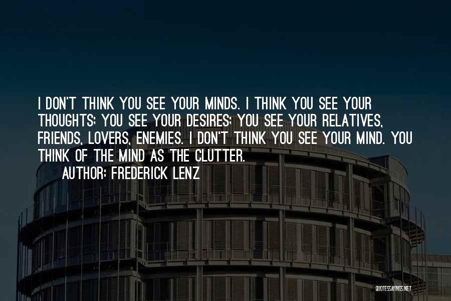 Frederick Lenz Quotes: I Don't Think You See Your Minds. I Think You See Your Thoughts; You See Your Desires; You See Your
