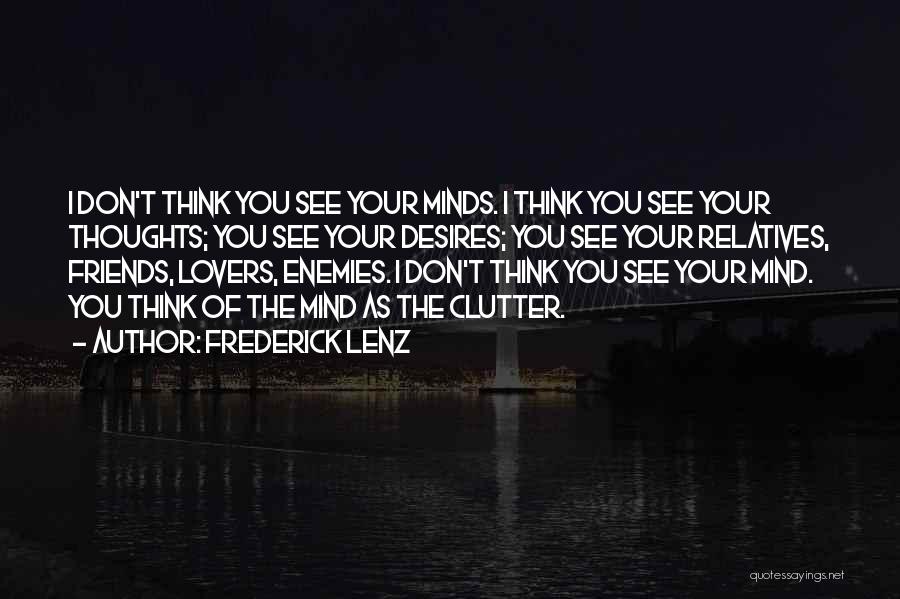 Frederick Lenz Quotes: I Don't Think You See Your Minds. I Think You See Your Thoughts; You See Your Desires; You See Your