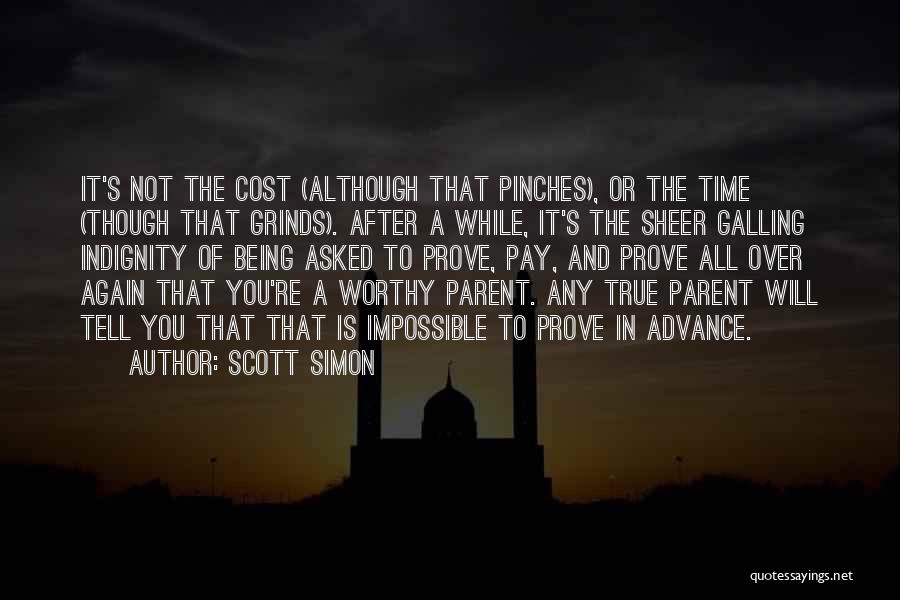 Scott Simon Quotes: It's Not The Cost (although That Pinches), Or The Time (though That Grinds). After A While, It's The Sheer Galling