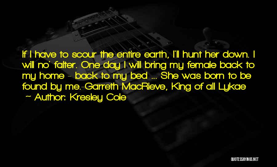 Kresley Cole Quotes: If I Have To Scour The Entire Earth, I'll Hunt Her Down. I Will No' Falter. One Day I Will