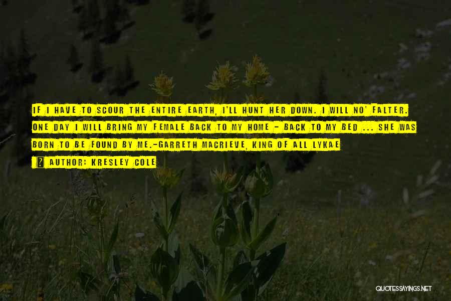 Kresley Cole Quotes: If I Have To Scour The Entire Earth, I'll Hunt Her Down. I Will No' Falter. One Day I Will