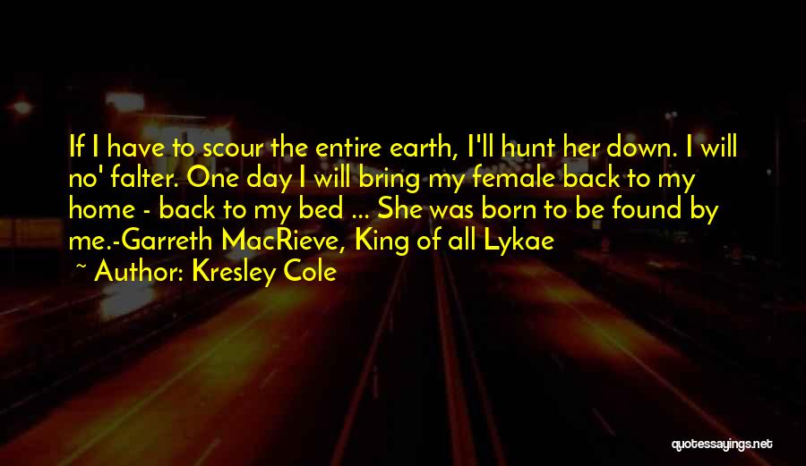 Kresley Cole Quotes: If I Have To Scour The Entire Earth, I'll Hunt Her Down. I Will No' Falter. One Day I Will