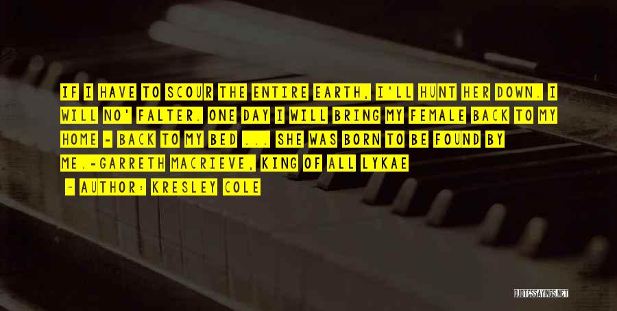 Kresley Cole Quotes: If I Have To Scour The Entire Earth, I'll Hunt Her Down. I Will No' Falter. One Day I Will