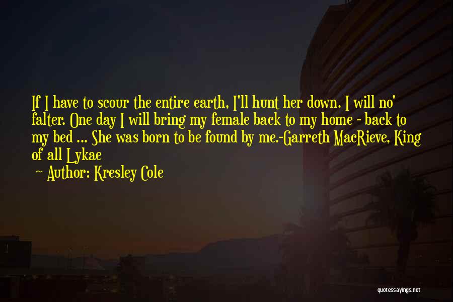 Kresley Cole Quotes: If I Have To Scour The Entire Earth, I'll Hunt Her Down. I Will No' Falter. One Day I Will