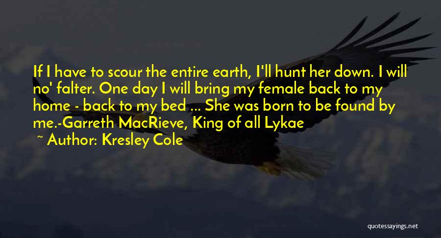 Kresley Cole Quotes: If I Have To Scour The Entire Earth, I'll Hunt Her Down. I Will No' Falter. One Day I Will