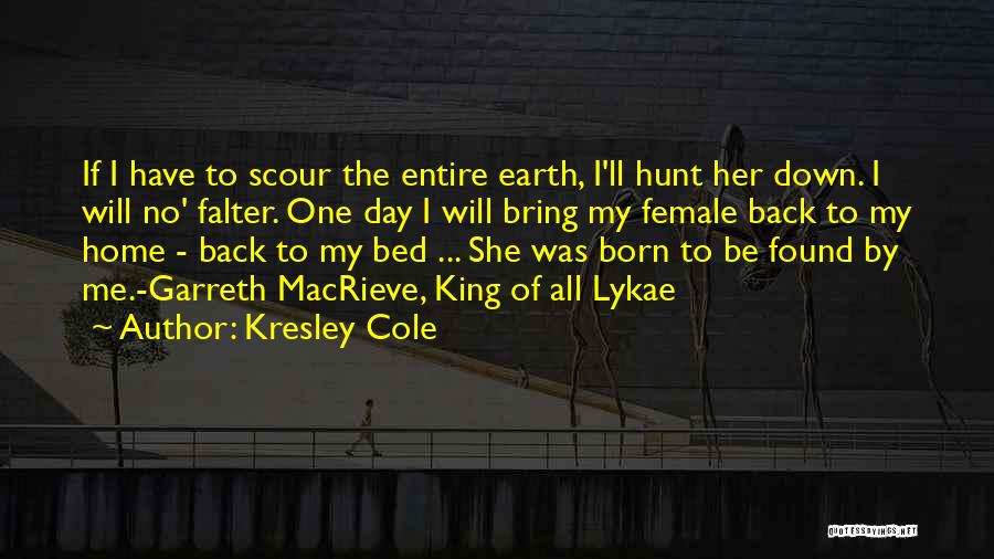 Kresley Cole Quotes: If I Have To Scour The Entire Earth, I'll Hunt Her Down. I Will No' Falter. One Day I Will