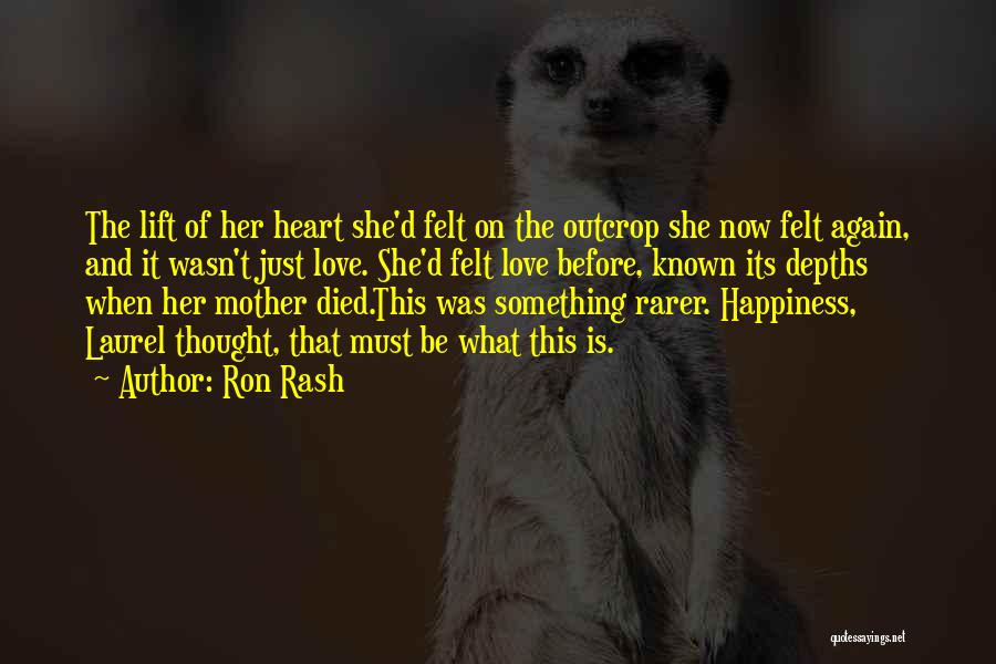 Ron Rash Quotes: The Lift Of Her Heart She'd Felt On The Outcrop She Now Felt Again, And It Wasn't Just Love. She'd