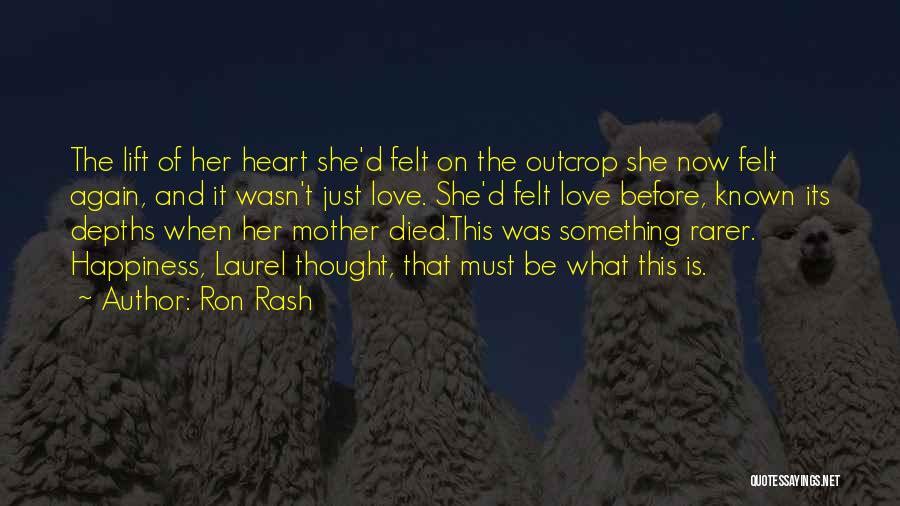 Ron Rash Quotes: The Lift Of Her Heart She'd Felt On The Outcrop She Now Felt Again, And It Wasn't Just Love. She'd