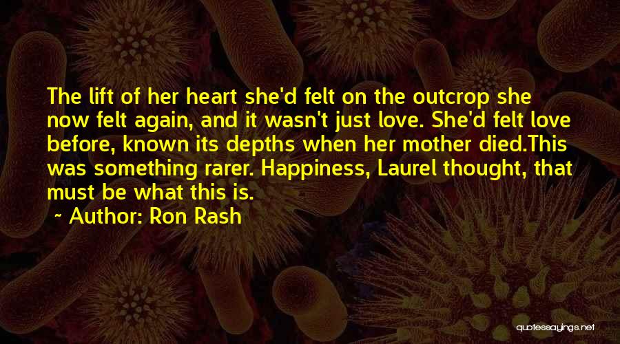 Ron Rash Quotes: The Lift Of Her Heart She'd Felt On The Outcrop She Now Felt Again, And It Wasn't Just Love. She'd