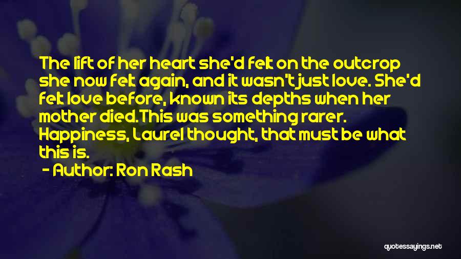 Ron Rash Quotes: The Lift Of Her Heart She'd Felt On The Outcrop She Now Felt Again, And It Wasn't Just Love. She'd