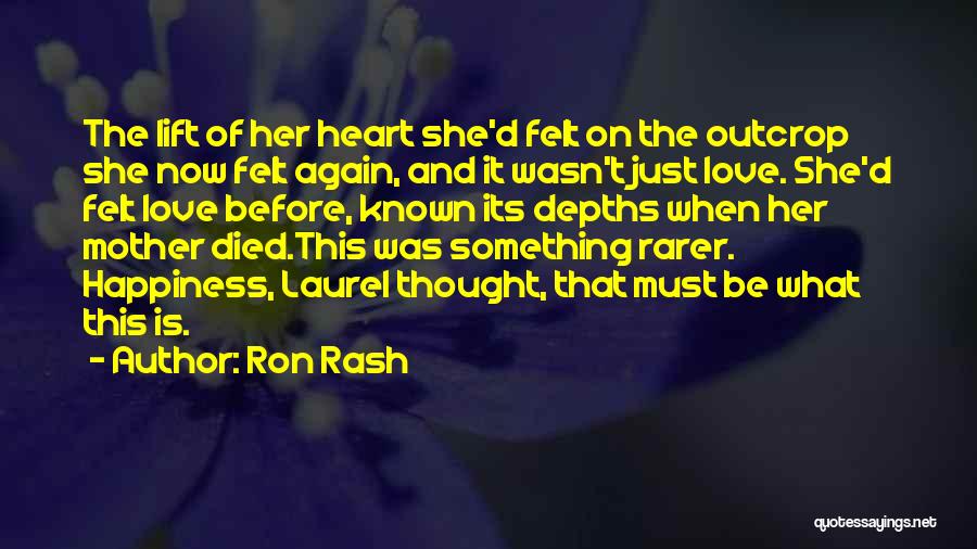 Ron Rash Quotes: The Lift Of Her Heart She'd Felt On The Outcrop She Now Felt Again, And It Wasn't Just Love. She'd