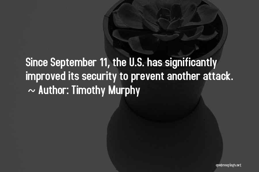 Timothy Murphy Quotes: Since September 11, The U.s. Has Significantly Improved Its Security To Prevent Another Attack.