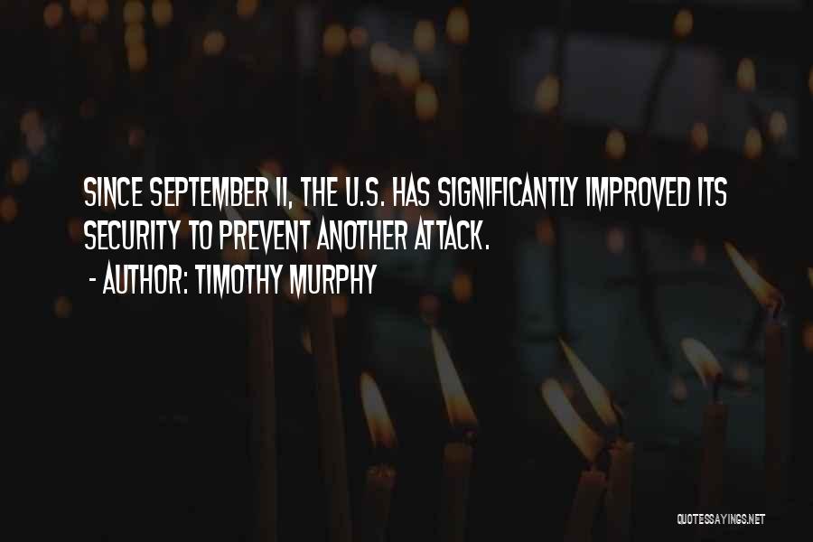 Timothy Murphy Quotes: Since September 11, The U.s. Has Significantly Improved Its Security To Prevent Another Attack.