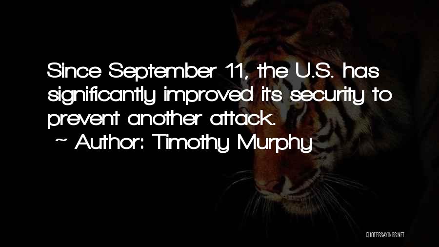 Timothy Murphy Quotes: Since September 11, The U.s. Has Significantly Improved Its Security To Prevent Another Attack.