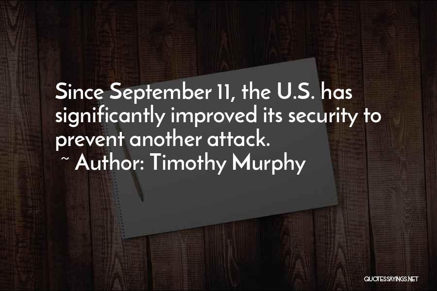 Timothy Murphy Quotes: Since September 11, The U.s. Has Significantly Improved Its Security To Prevent Another Attack.