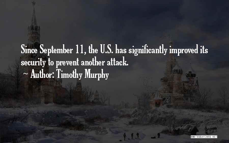 Timothy Murphy Quotes: Since September 11, The U.s. Has Significantly Improved Its Security To Prevent Another Attack.