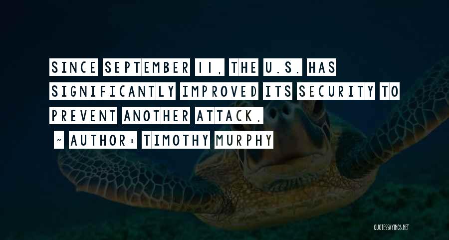 Timothy Murphy Quotes: Since September 11, The U.s. Has Significantly Improved Its Security To Prevent Another Attack.