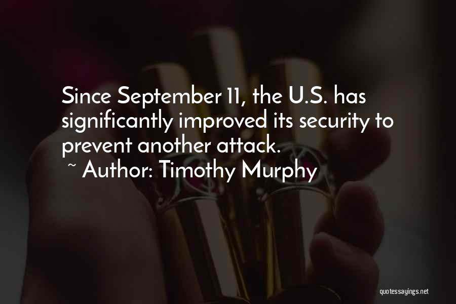 Timothy Murphy Quotes: Since September 11, The U.s. Has Significantly Improved Its Security To Prevent Another Attack.