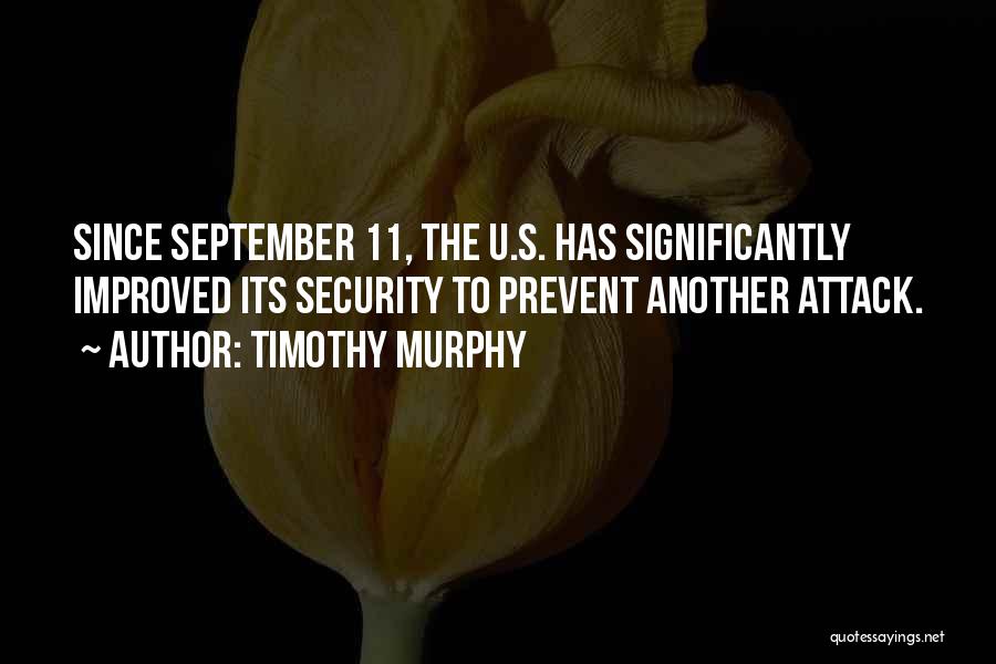 Timothy Murphy Quotes: Since September 11, The U.s. Has Significantly Improved Its Security To Prevent Another Attack.