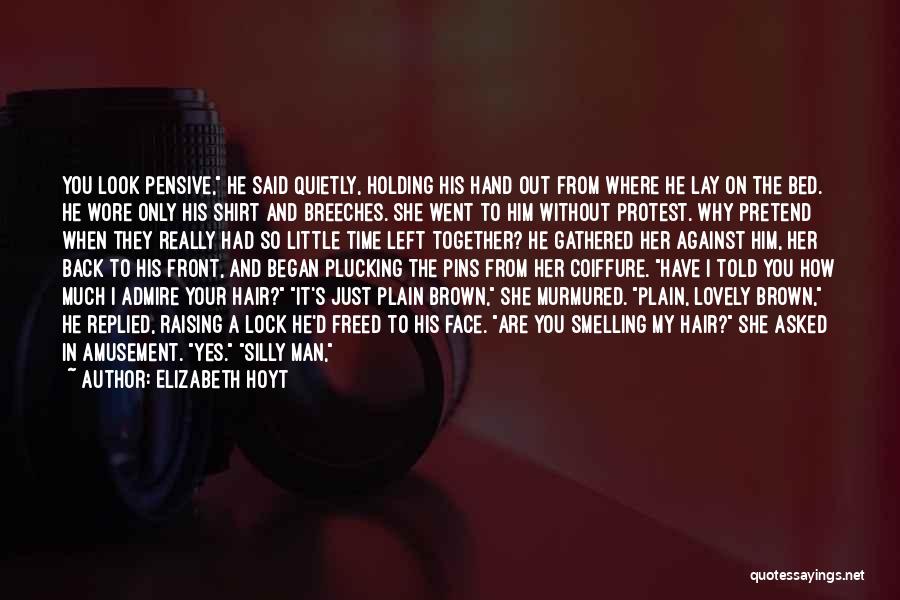 Elizabeth Hoyt Quotes: You Look Pensive, He Said Quietly, Holding His Hand Out From Where He Lay On The Bed. He Wore Only