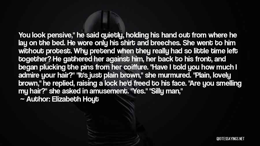 Elizabeth Hoyt Quotes: You Look Pensive, He Said Quietly, Holding His Hand Out From Where He Lay On The Bed. He Wore Only