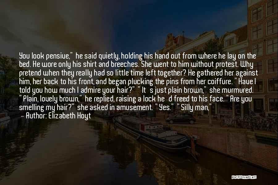 Elizabeth Hoyt Quotes: You Look Pensive, He Said Quietly, Holding His Hand Out From Where He Lay On The Bed. He Wore Only