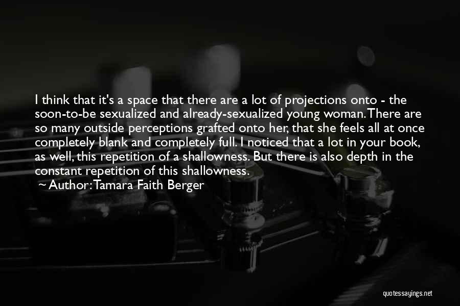 Tamara Faith Berger Quotes: I Think That It's A Space That There Are A Lot Of Projections Onto - The Soon-to-be Sexualized And Already-sexualized