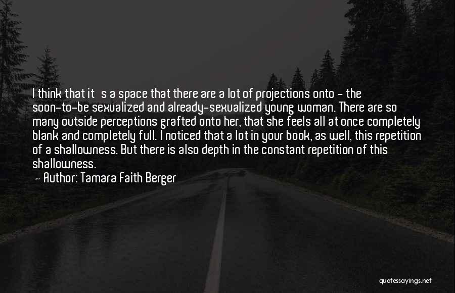 Tamara Faith Berger Quotes: I Think That It's A Space That There Are A Lot Of Projections Onto - The Soon-to-be Sexualized And Already-sexualized