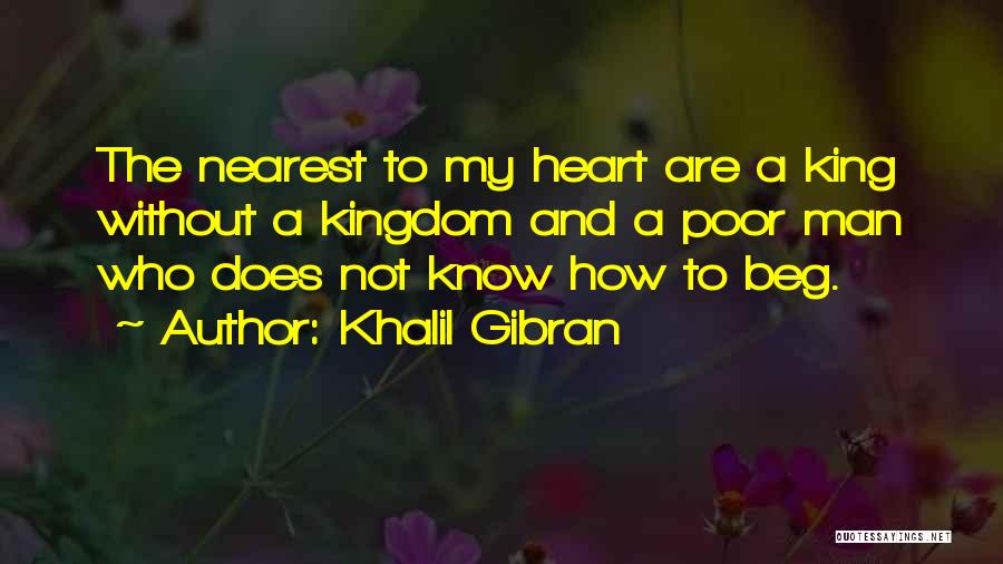 Khalil Gibran Quotes: The Nearest To My Heart Are A King Without A Kingdom And A Poor Man Who Does Not Know How