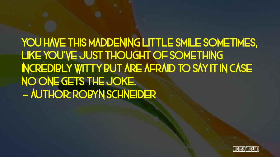 Robyn Schneider Quotes: You Have This Maddening Little Smile Sometimes, Like You've Just Thought Of Something Incredibly Witty But Are Afraid To Say