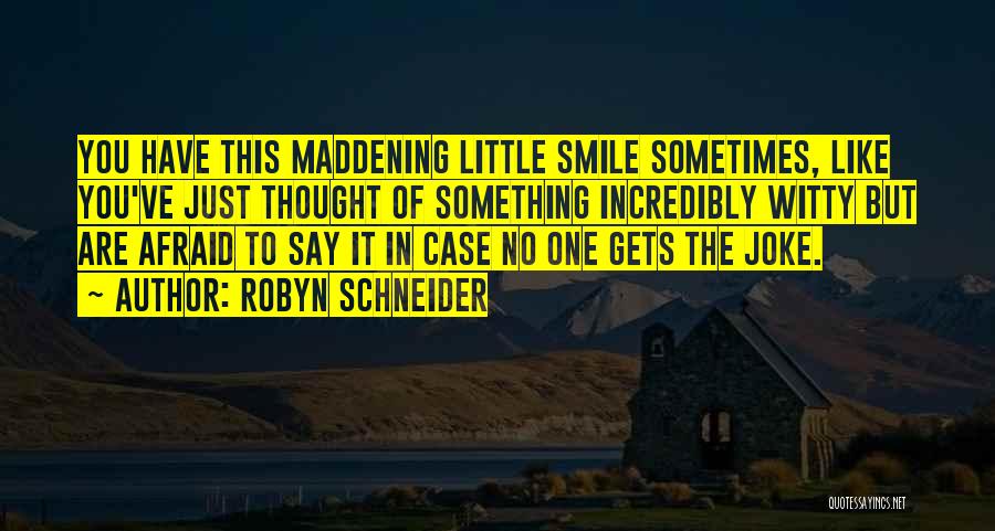 Robyn Schneider Quotes: You Have This Maddening Little Smile Sometimes, Like You've Just Thought Of Something Incredibly Witty But Are Afraid To Say