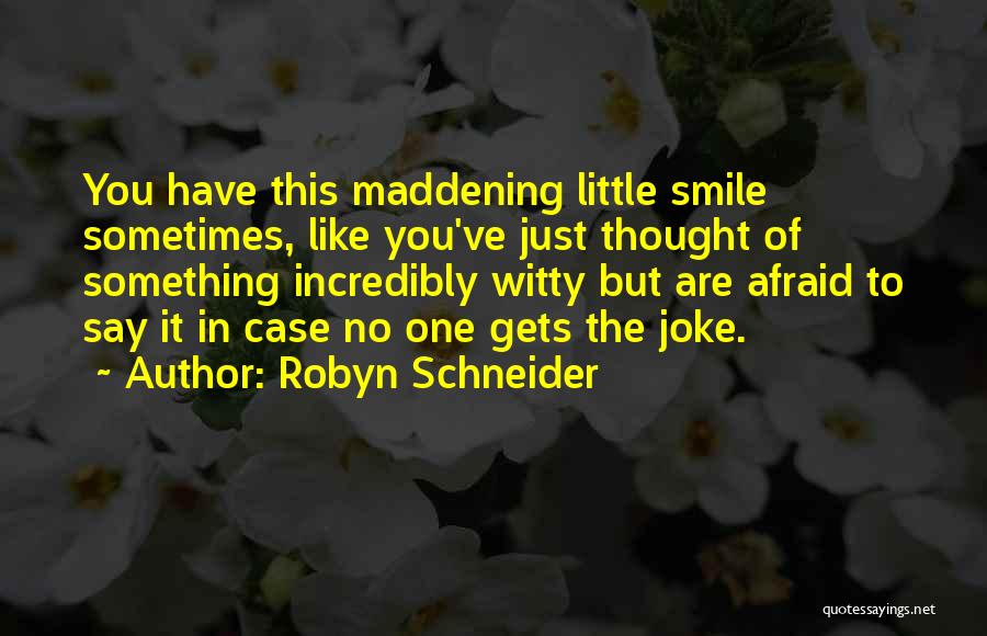 Robyn Schneider Quotes: You Have This Maddening Little Smile Sometimes, Like You've Just Thought Of Something Incredibly Witty But Are Afraid To Say