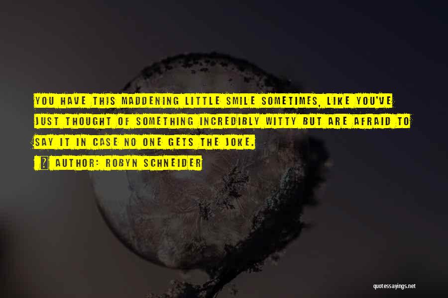 Robyn Schneider Quotes: You Have This Maddening Little Smile Sometimes, Like You've Just Thought Of Something Incredibly Witty But Are Afraid To Say