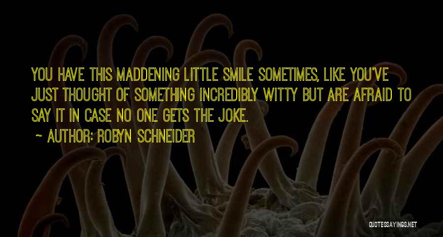 Robyn Schneider Quotes: You Have This Maddening Little Smile Sometimes, Like You've Just Thought Of Something Incredibly Witty But Are Afraid To Say