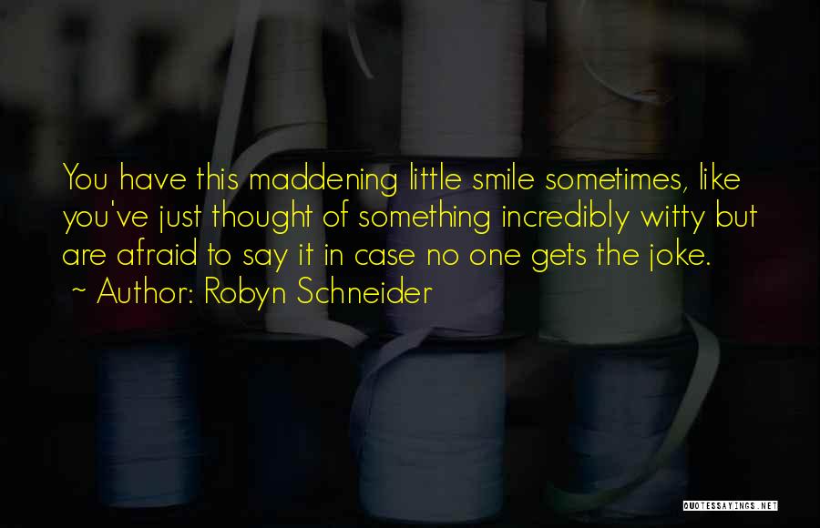 Robyn Schneider Quotes: You Have This Maddening Little Smile Sometimes, Like You've Just Thought Of Something Incredibly Witty But Are Afraid To Say