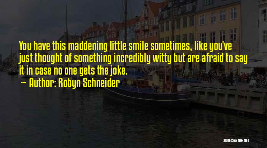 Robyn Schneider Quotes: You Have This Maddening Little Smile Sometimes, Like You've Just Thought Of Something Incredibly Witty But Are Afraid To Say