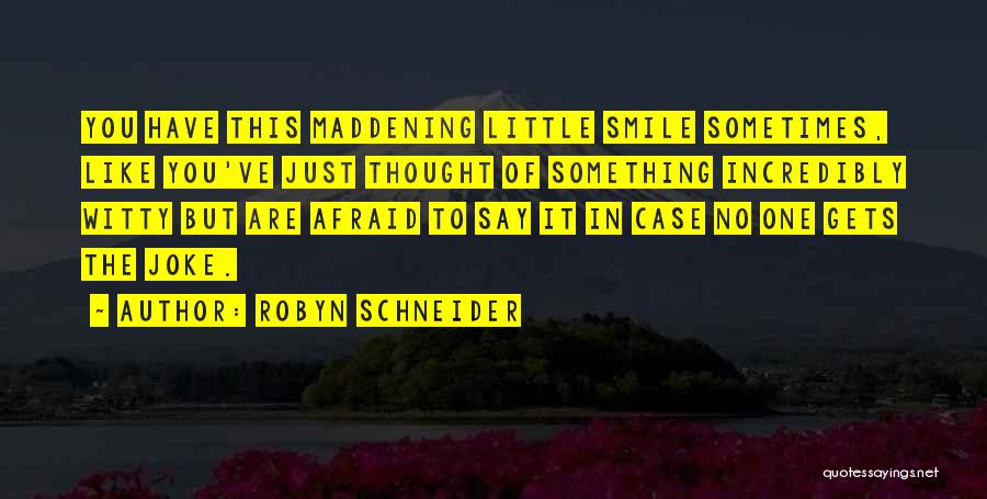 Robyn Schneider Quotes: You Have This Maddening Little Smile Sometimes, Like You've Just Thought Of Something Incredibly Witty But Are Afraid To Say