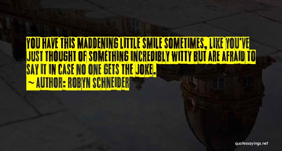 Robyn Schneider Quotes: You Have This Maddening Little Smile Sometimes, Like You've Just Thought Of Something Incredibly Witty But Are Afraid To Say