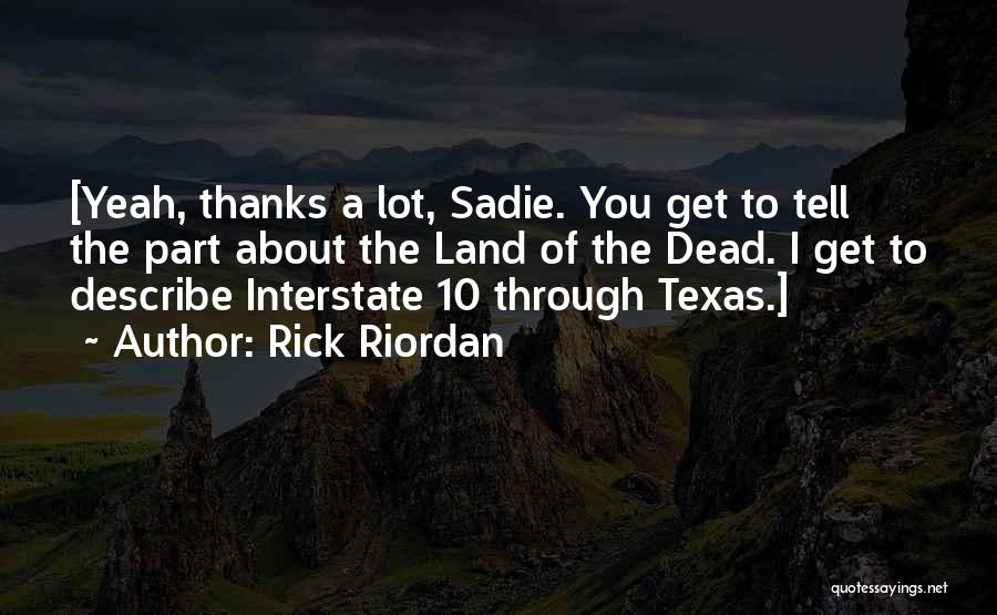 Rick Riordan Quotes: [yeah, Thanks A Lot, Sadie. You Get To Tell The Part About The Land Of The Dead. I Get To