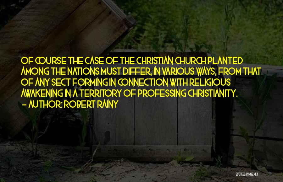 Robert Rainy Quotes: Of Course The Case Of The Christian Church Planted Among The Nations Must Differ, In Various Ways, From That Of